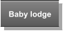 Baby lodge